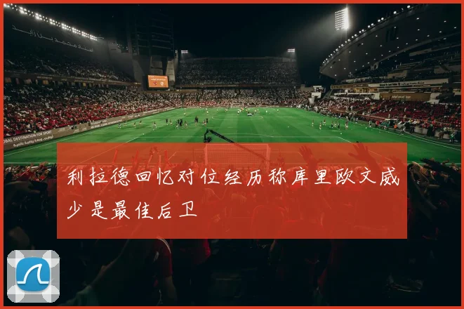 利拉德回忆对位经历称库里欧文威少是最佳后卫